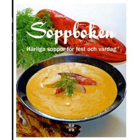 Soppboken: Härliga soppor för fest och vardag